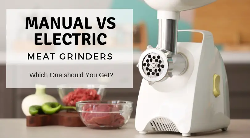 Manual vs Electric Meat Grinder- Pros and Cons Weighed